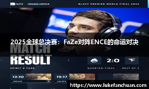 2025全球总决赛：FaZe对阵ENCE的命运对决