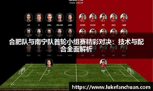 合肥队与南宁队首轮小组赛精彩对决：技术与配合全面解析