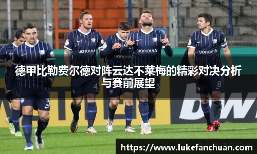 德甲比勒费尔德对阵云达不莱梅的精彩对决分析与赛前展望
